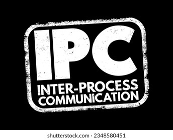 IPC Inter-Process Communication - refers specifically to the mechanisms an operating system provides to allow the processes to manage shared data, acronym text concept stamp