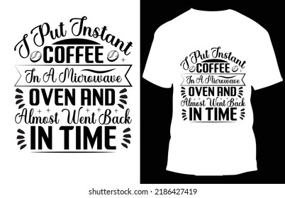 i iput  justant coffee jn a micrauaur oven and almost went back in time typograpy t shirt design