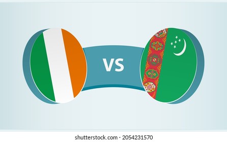 Ireland versus Turkmenistan, team sports competition concept. Round flag of countries.