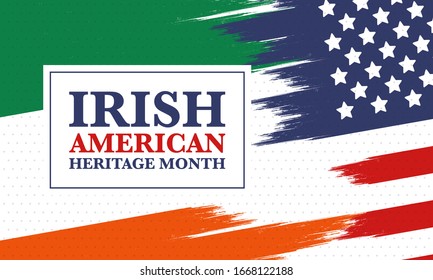 Irish American Heritage Month. Annual celebrated all March in the United States. Honor achievements and contributions of Ireland immigrants to the history of America. Flags design. Vector poster