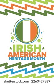 Irish American Heritage Month. Annual celebrated all March in the United States. Honor achievements and contributions of Ireland immigrants to the history of America. Flags design. Vector poster