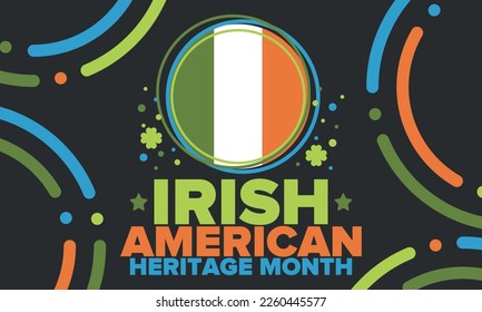 Irish American Heritage Month. Annual celebrated all March in the United States. Honor achievements and contributions of Ireland immigrants to the history of America. Flags design. Vector poster
