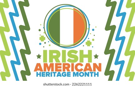 Irish American Heritage Month. Annual celebrated all March in the United States. Honor achievements and contributions of Ireland immigrants to the history of America. Flags design. Vector poster