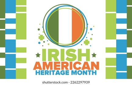 Irish American Heritage Month. Annual celebrated all March in the United States. Honor achievements and contributions of Ireland immigrants to the history of America. Flags design. Vector poster