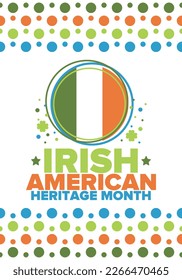 Irish American Heritage Month. Annual celebrated all March in the United States. Honor achievements and contributions of Ireland immigrants to the history of America. Flags design. Vector poster