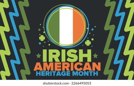 Irish American Heritage Month. Annual celebrated all March in the United States. Honor achievements and contributions of Ireland immigrants to the history of America. Flags design. Vector poster