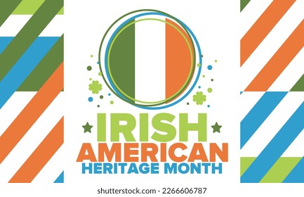 Irish American Heritage Month. Annual celebrated all March in the United States. Honor achievements and contributions of Ireland immigrants to the history of America. Flags design. Vector poster