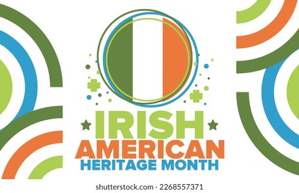 Irish American Heritage Month. Annual celebrated all March in the United States. Honor achievements and contributions of Ireland immigrants to the history of America. Flags design. Vector poster