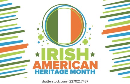 Irish American Heritage Month. Annual celebrated all March in the United States. Honor achievements and contributions of Ireland immigrants to the history of America. Flags design. Vector poster