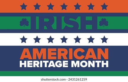 Irish American Heritage Month. Annual celebrated all March in the United States. Honor achievements and contributions of Ireland immigrants to the history of America. Flags design. Vector poster