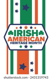 Irish American Heritage Month. Annual celebrated all March in the United States. Honor achievements and contributions of Ireland immigrants to the history of America. Flags design. Vector poster