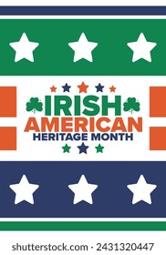 Irish American Heritage Month. Annual celebrated all March in the United States. Honor achievements and contributions of Ireland immigrants to the history of America. Flags design. Vector poster