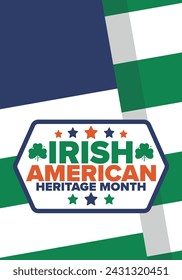Irish American Heritage Month. Annual celebrated all March in the United States. Honor achievements and contributions of Ireland immigrants to the history of America. Flags design. Vector poster