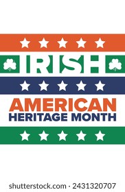 Irish American Heritage Month. Annual celebrated all March in the United States. Honor achievements and contributions of Ireland immigrants to the history of America. Flags design. Vector poster
