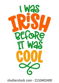 I was Irish before it was cool - funny St Patrick's Day inspirational lettering design for posters, flyers, t-shirts, cards, invitations, stickers, banners, gifts. Leprechaun shenanigans lucky quote.