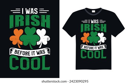 I Was Irish Before It Was Cool - St. Patrick’s Day T Shirt Design, Hand drawn lettering and calligraphy, simple, lettering For stickers, mugs, etc.
