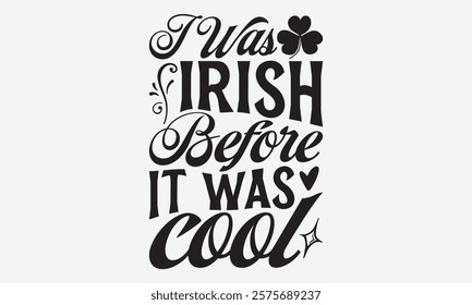 I Was Irish Before It Was Cool - St. Patrick’s Day T-Shirt Designs, You Will Never Win If You Never Start Motivation Quote Handwritten Vector Typography Vintage Retro Style, For Poster, Hoodie,