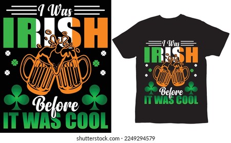 I was Irish it was cool St Patrick's Day T Shirt Design