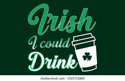 Irish I could Drink - St Patrick Coffee Cup - St Patrick Vector And Clip Art