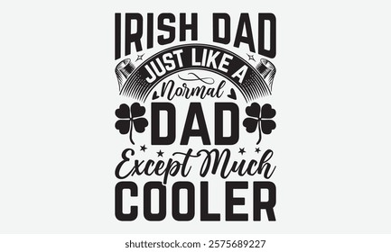 Irish Dad Just Like A Normal Dad Except Much Cooler - St. Patrick’s Day T-Shirt Designs, It's Never Too Late To Start Something New, Calligraphy Motivational Good Quotes, For Poster, Hoodie, Wall,