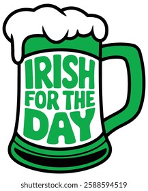 Irish for the Day Beer Mug T-Shirt Design – St. Patrick’s Day Green Beer Quote

