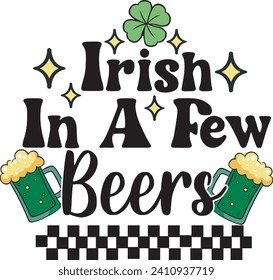Irish In A Few Beers Funny St Patrick's Day T shirt Design