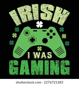 Irish I Was Gaming, St Patrick's day shirt print template, shamrock typography design for Ireland,  Ireland  culture irish traditional t-shirt design