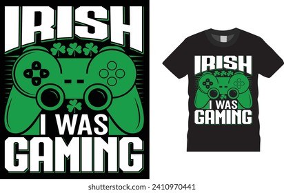 irish i was gaming, st patrick's, day . Creative, typography , Illustration, vector t shirt design template, ready  for print poster, banner, mug, shirt.  