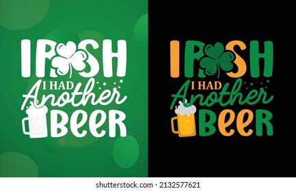 Irish I had another beer, St Patrick's Day Quotes, Printable Vector Illustration, This design is perfect for T-shirts, Posters, Sticker and much more