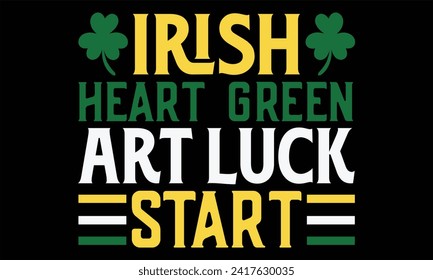 Irish Heart Green Art Luck Start - St. Patrick’s Day T Shirt Design, Hand drawn lettering and calligraphy, Cutting and Silhouette, file, poster, banner, flyer and mug.