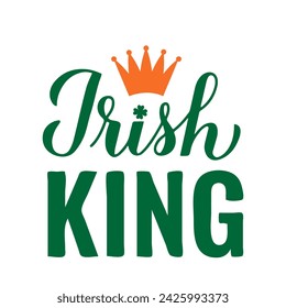 Irish King calligraphy hand lettering. Funny St. Patricks day quote typography poster. Vector template for greeting card, banner, sticker, flyer, shirt, etc