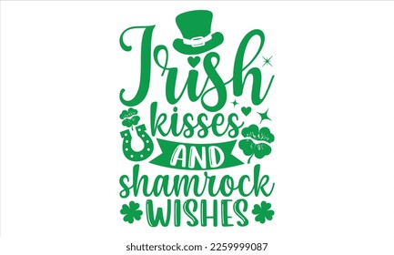 Irish Kisses And Shamrock Wishes - St.Patrick’s Day T- shirt Design, Handmade calligraphy vector illustration, For the design of postcards,svg for posters, banners, mugs, pillows.