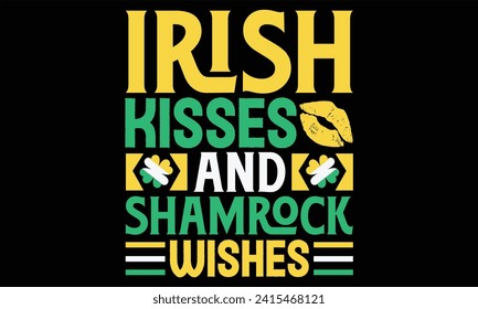 Irish Kisses And Shamrock Wishes - St. Patrick’s Day T Shirt Design, Hand drawn lettering and calligraphy, Cutting and Silhouette, file, poster, banner, flyer and mug.