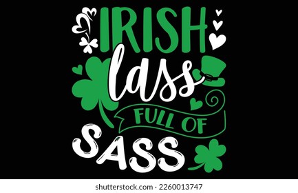 Irish Lass Full Of Sass - St.Patrick’s Day T- shirt Design, Handmade calligraphy vector illustration, For the design of postcards,svg for posters, banners, mugs, pillows.