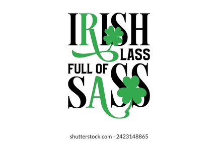 Irish Lass Full Of Sass - St. Patrick’s Day T Shirt Design, handgezeichnete Phrase, Schneiden und Silhouette, für Drucke auf Taschen, Tassen, Karte, Plakate.