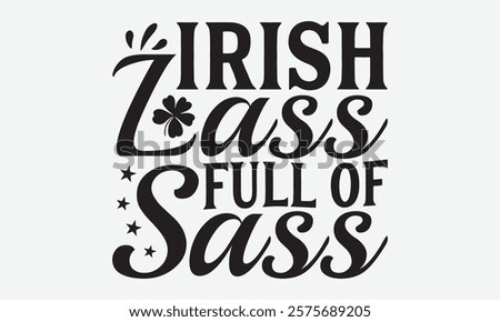 Irish Lass Full Of Sass - St. Patrick’s Day T-Shirt Designs, Know Your Worth, Sometimes It's Okay To Look Back, Hand Drawn Lettering Typography Quotes Chalk Effect, For Hoodie, Banner, And Wall. 