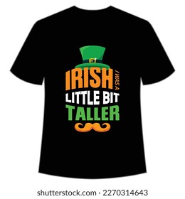 Irish little bit taller Happy St Patrick's day shirt print template, St Patrick's design, typography design for Irish day, women day, lucky clover, Irish gift