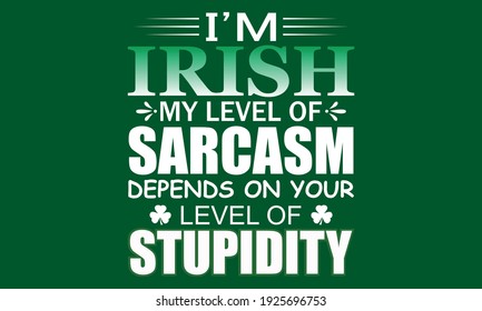 Soy Irlandés Mi Nivel De Sarcasmo Depende De Tu Nivel De Estupidez - St Patrick