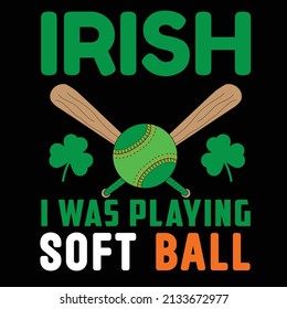 Irish i was playing softball St. Patrick day t-shirt design