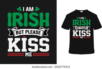 I Am Irish But Please Kiss Me Typography T shirt Design, apparel, vector illustration, graphic template, print on demand, textile fabrics, retro style, vintage, eps 10, element, St. Patrick's Day Tee