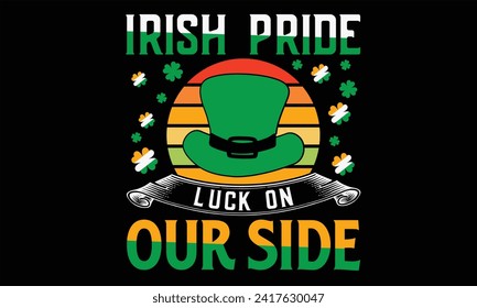 Irish Pride Luck On Our Side - St. Patrick’s Day T Shirt Design, Hand drawn vintage illustration with lettering and decoration elements, prints for posters, banners, notebook covers with Black backgro