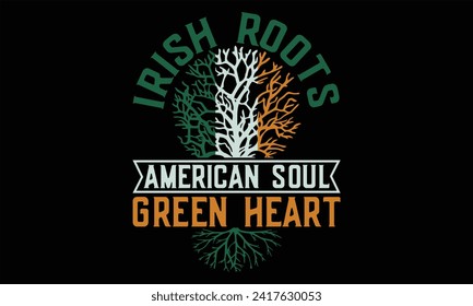 Irish Roots American Soul Green Heart - St. Patrick’s Day T Shirt Design, Hand drawn vintage illustration with lettering and decoration elements, prints for posters, banners, notebook covers with Blac