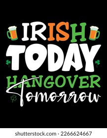 Irish Today Hangover Tomorrow, St Patrick's  Day, Shirt Print Template