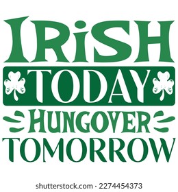 Irish Today Hungover Tomorrow St.Patrick’s Day SVG Designs Vector File.