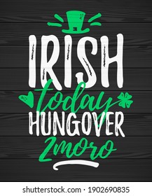 Irish Today Hungover Tomorrow, funny lettering, 17 March St. Patrick's Day celebration design element. Suitable for t-shirt, poster, etc. vector illustration