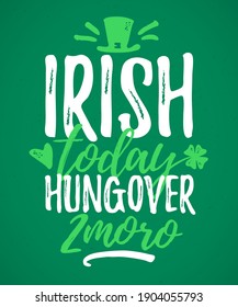Irish Today Hungover Tomorrow funny lettering, 17 March St. Patrick's Day celebration design element. Suitable for t-shirt, poster, etc. vector illustration