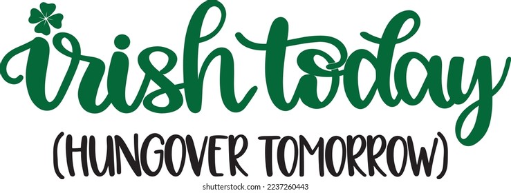 Irish Today Hungover Tomorrow, Green Clover, So Lucky, Shamrock, Lucky Clover Vector Illustration Files