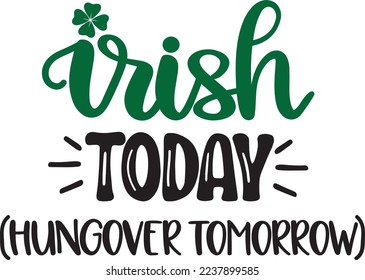 Irish Today Hungover Tomorrow, Green Clover, So Lucky, Shamrock, Lucky Clover Vector
