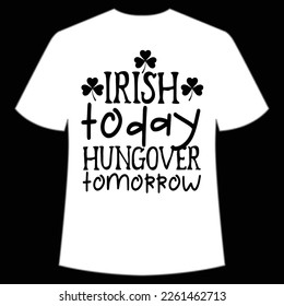 Irish today hungover tomorrow St. Patrick's Day Shirt Print Template, Lucky Charms, Irish, everyone has a little luck Typography Design