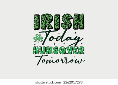 Irish Today Hungover Tomorrow St. Patrick's Day typography Sublimation T Shirt design